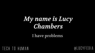 My name is Lucy
Chambers
I have problems
 