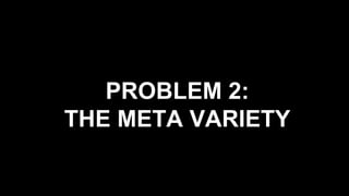 PROBLEM 2:
THE META VARIETY
 