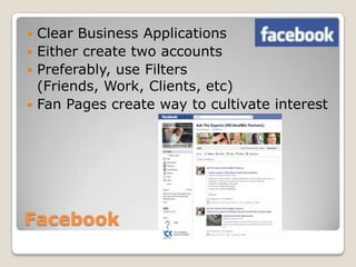 Facebook<br />Clear Business Applications<br />Either create two accounts<br />Preferably, use Filters (Friends, Work, Cli...