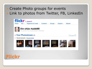 Flickr<br />Create Photo groups for events<br />Link to photos from Twitter, FB, LinkedIn<br />