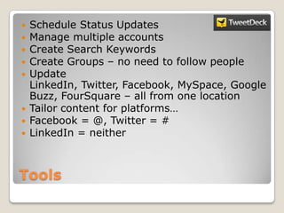 Tools<br />Schedule Status Updates<br />Manage multiple accounts<br />Create Search Keywords<br />Create Groups – no need ...