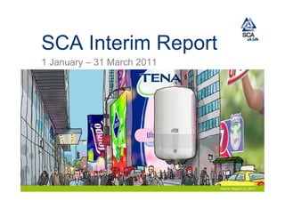 SCA Interim Report
1 January – 31 March 2011




                            Interim Report Q1 2011
 