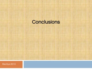Conclusions
RecSys 2013
 