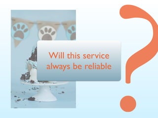 ?Will this service
always be reliable
 