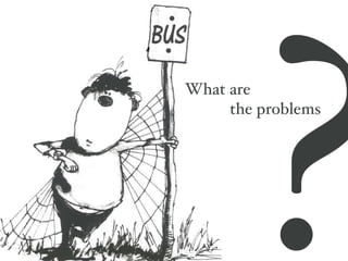 ?What are
the problems
 