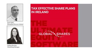 TAX EFFECTIVE SHARE PLANS
IN IRELAND
Seán Quill,
Managing Director Ireland
Aisling Riordan,
Marketing Manager
 