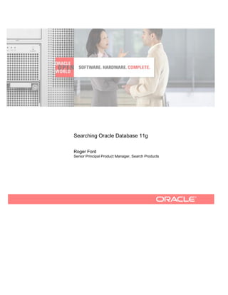 Searching Oracle Database 11g
Roger Ford
Senior Principal Product Manager, Search Products
Secure Enterprise Search
 