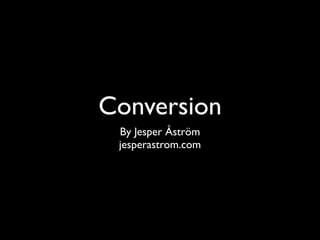 Conversion
 By Jesper Åström
 jesperastrom.com
 