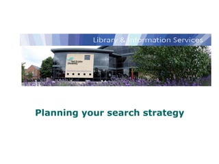 Library and Information Services Planning your search strategy 