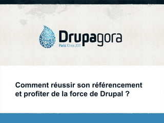 Comment réussir son référencement
et profiter de la force de Drupal ?
 