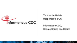 2
Thomas Le Gallais
Responsable SOC
Informatique CDC,
Groupe Caisse des Dépôts
 