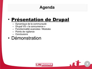 Agenda

• Présentation de Drupal
  –   Dynamique de la communauté
  –   Drupal VS « la concurrence »
  –   Fonctionnalité avancées / Modules
  –   Points de vigilance
  –   Conclusions

• Démonstration




                                          8
 