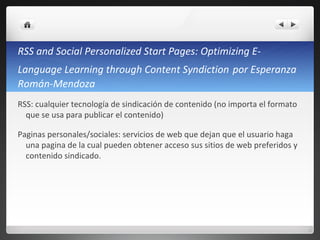 RSS and Social Personalized Start Pages: Optimizing E-Language Learning through Content Syndiction   por Esperanza Román-Mendoza ,[object Object],[object Object]