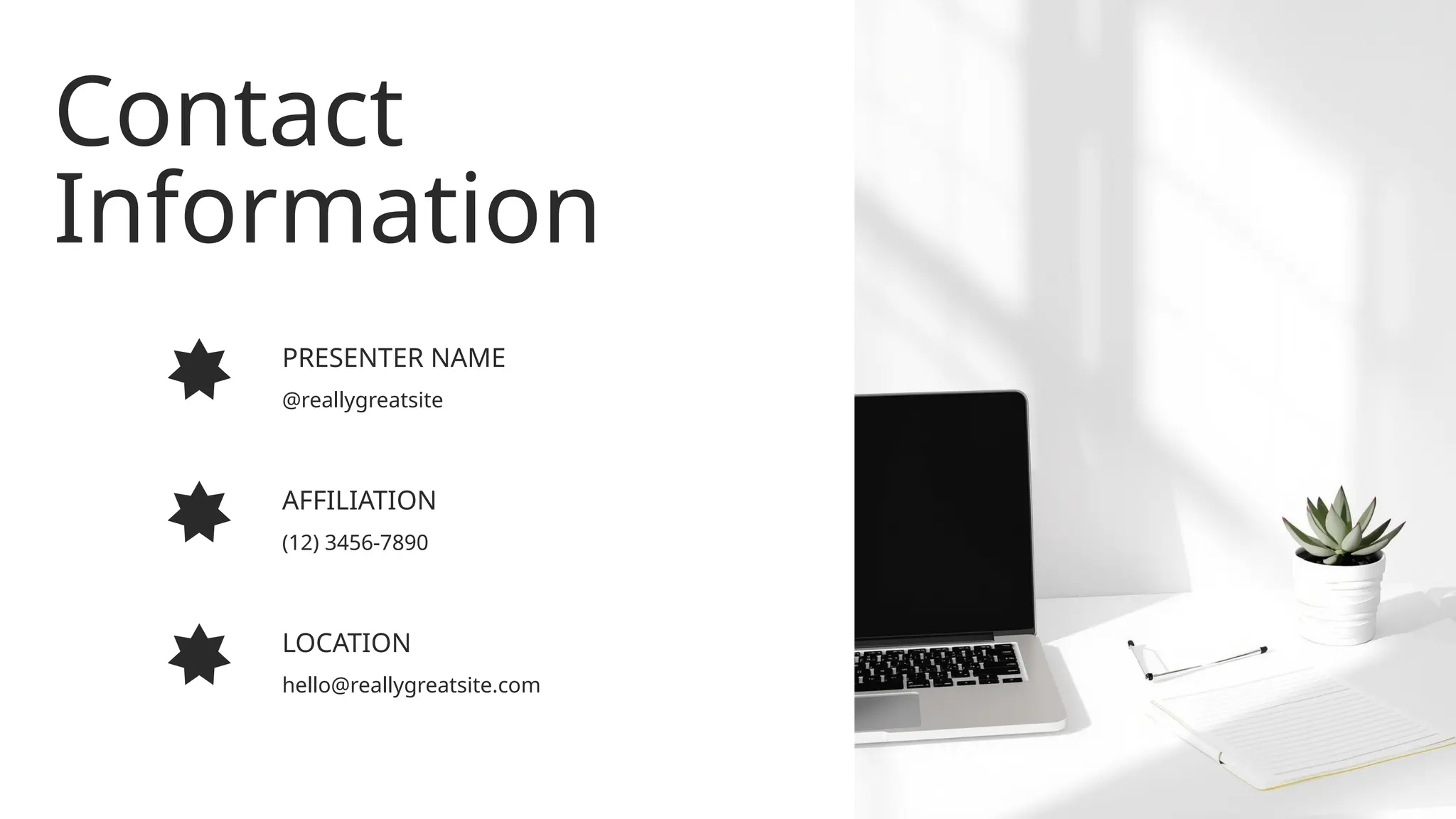 hello@reallygreatsite.com
LOCATION
(12) 3456-7890
AFFILIATION
@reallygreatsite
PRESENTER NAME
Contact
Information
 