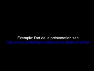 Exemple: l'art de la présentation zen http://www.slideshare.net/eduardo.delafuente/the-art-of-presentation-iii-following-the-zen-path-design 