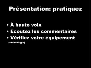 Présentation: pratiquez •  À haute voix •  Écoutez les commentaires •  Vérifiez votre équipement  (technologie)‏ 