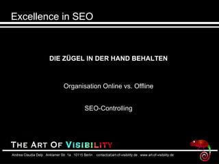 Excellence in SEO
DIE ZÜGEL IN DER HAND BEHALTEN
Organisation Online vs. Offline
SEO-Controlling
 
