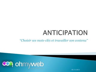 ‘‘Choisir ses mots-clés et travailler son contenu’’




                                      05/12/2012
 