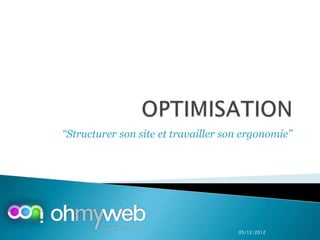 ‘‘Structurer son site et travailler son ergonomie’’




                                       05/12/2012
 