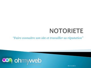 ‘‘Faire connaitre son site et travailler sa réputation’’




                                           05/12/2012
 