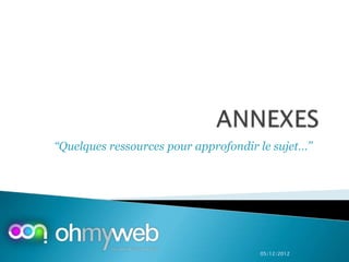 ‘‘Quelques ressources pour approfondir le sujet…’’




                                       05/12/2012
 
