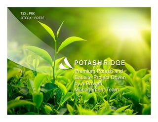 Premium Potash and
Bauxite Project Driven
by a Proven
Management Team
TSX	
  :	
  PRK	
  
OTCQX	
  :	
  POTRF	
  
 
