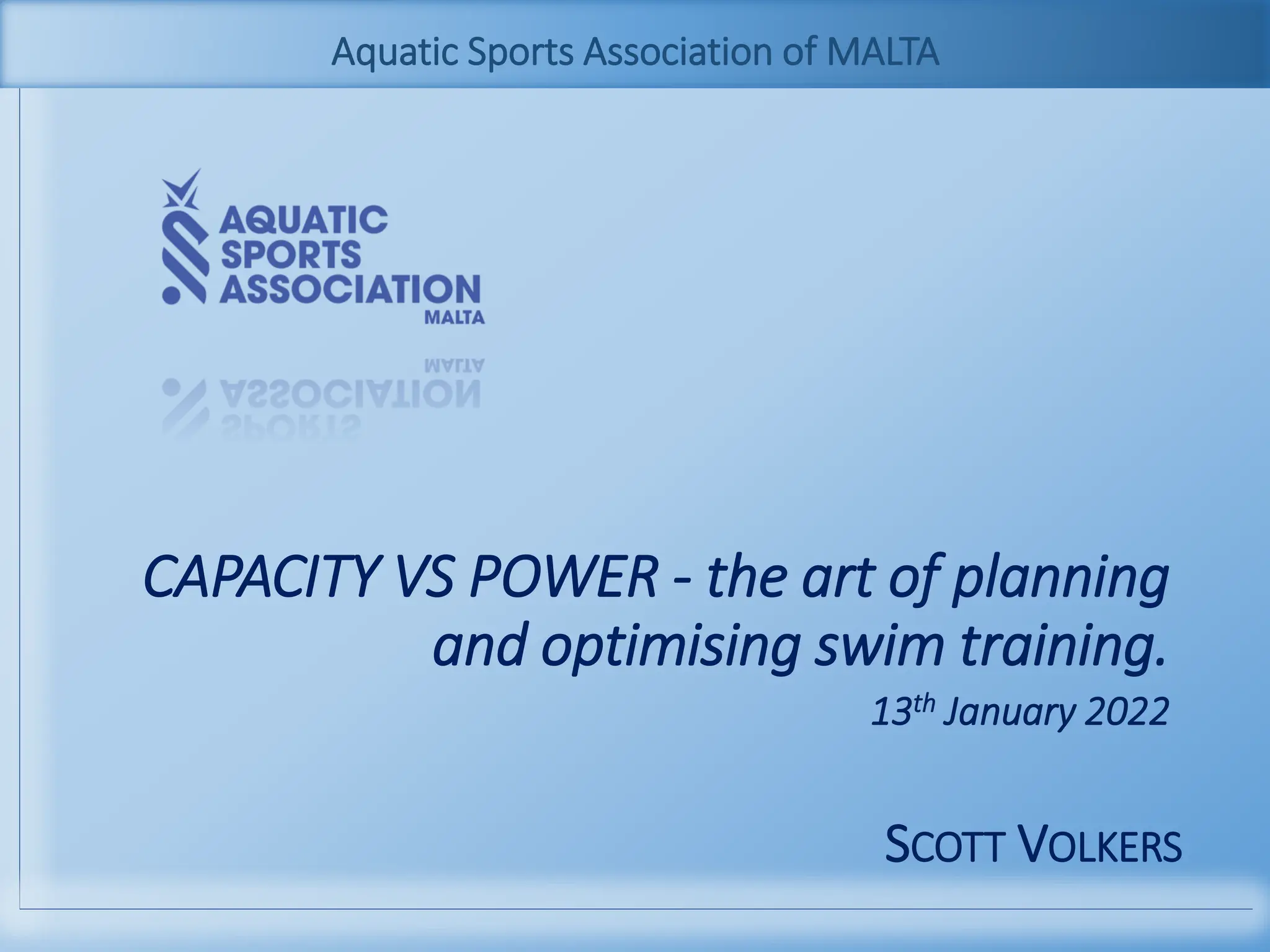 Aquatic Sports Association of MALTA
CAPACITY VS POWER - the art of planning
and optimising swim training.
13th January 2022
SCOTT VOLKERS
 
