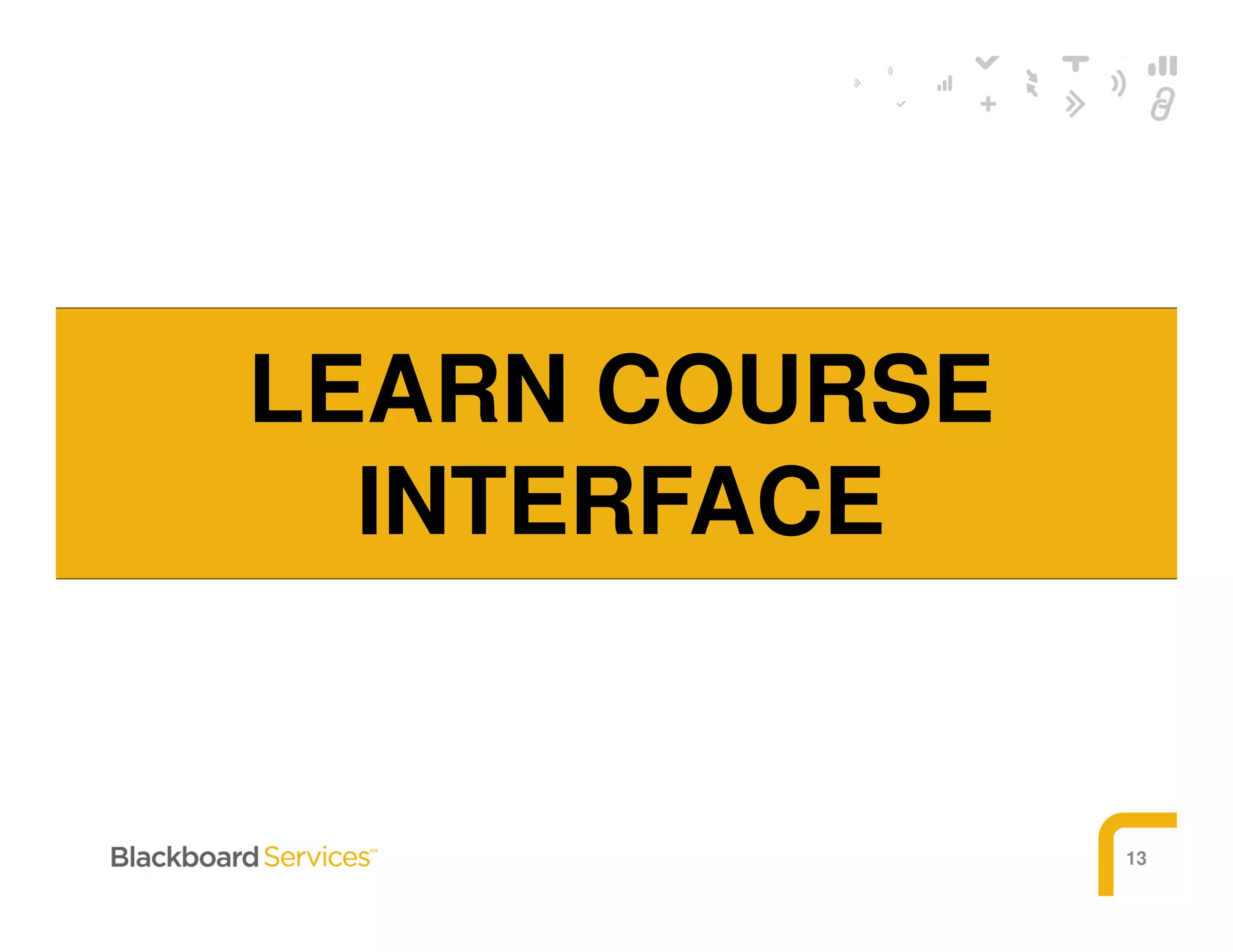 13
LEARN COURSE
INTERFACE
 