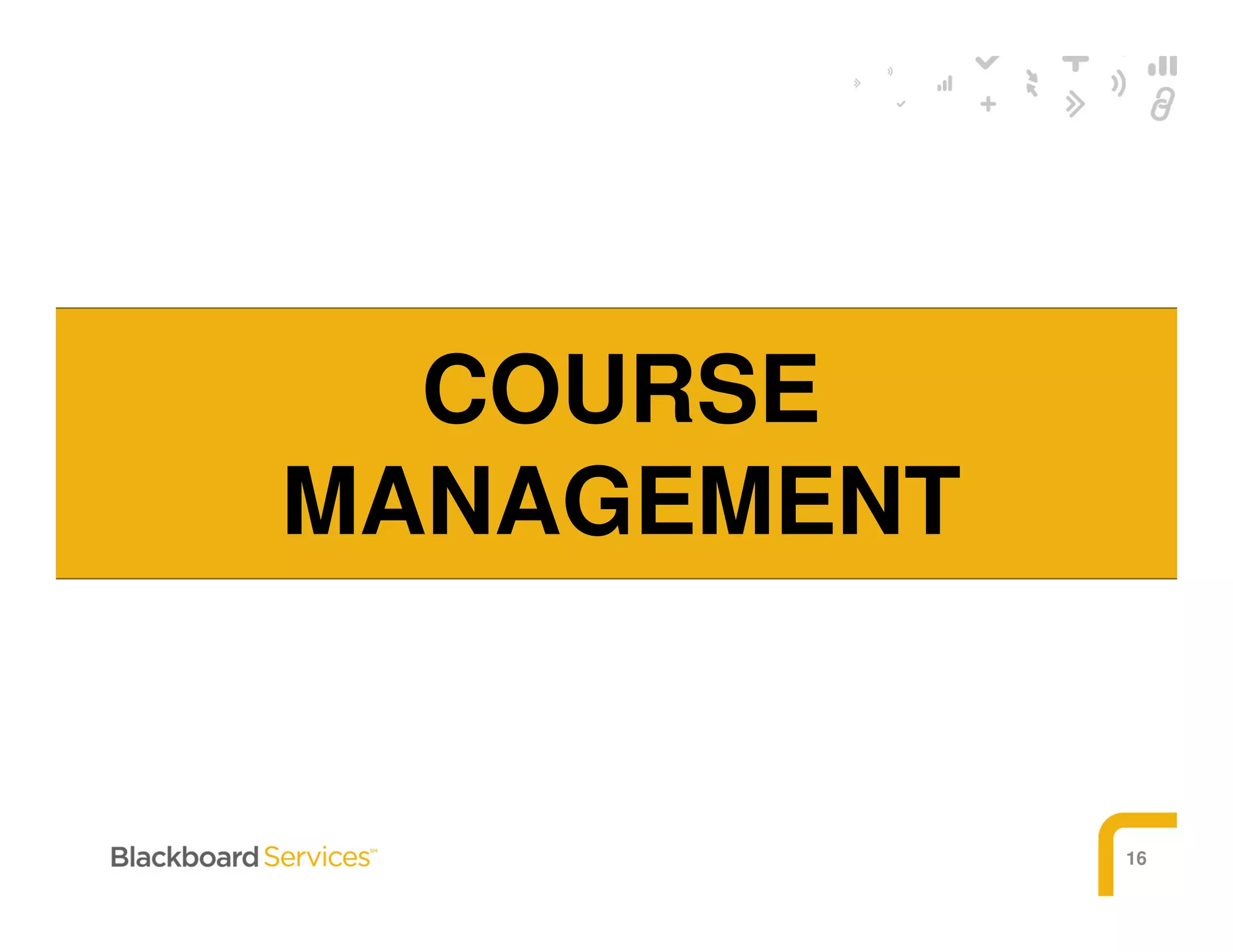 16
COURSE
MANAGEMENT
 