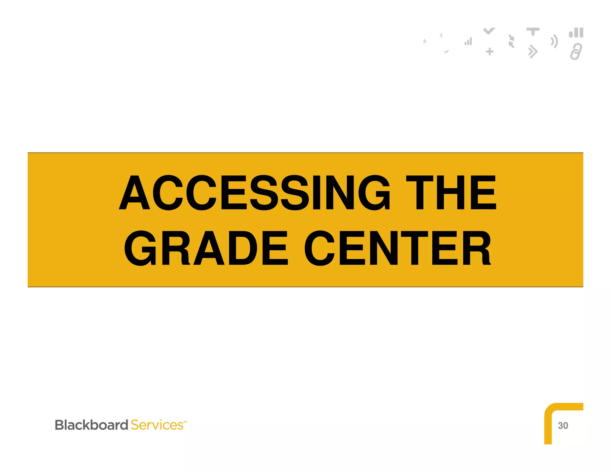 30
ACCESSING THE
GRADE CENTER
 
