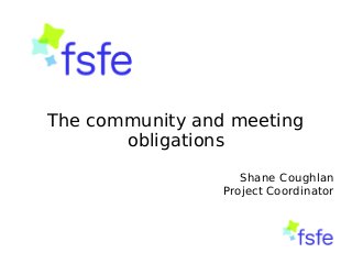 The community and meeting
obligations
Shane Coughlan
Project Coordinator
 