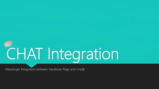 CHAT Integration
Messenger Integration between Facebook Page and Line@
 