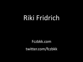 Riki FridrichFczbkk.comtwitter.com/fczbkk 