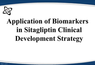 Application of Biomarkers
in Sitagliptin Clinical
Development Strategy
 