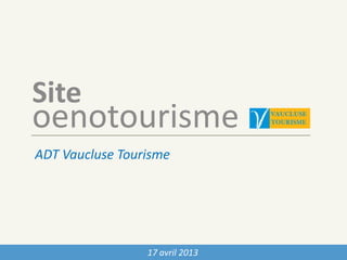 17 avril 2013
oenotourisme
ADT Vaucluse Tourisme
Site
 