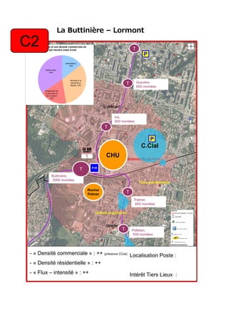La Buttinière – Lormont
P+R
Buttinière,
3000 montées
C.Cial
P
CHU
T
T
P
T
Rocher
Palmer
T
Iris,
900 montées
T
Palmer,
600 montées
Grands ensembles
Tissu pavillonnaire
Gravière
600 montées
Pelletan,
500 montées
T
55 commerces et une densité commerciale de
0,35 par hectare (mais Ccial)
Alimentation;
15%
Services à la
personne et
beauté; 33%
Equipement de
la personne et
de la maison;
18%
Hotels-resto;
34%
- « Densité commerciale » : ++ (présence CCial)
- « Densité résidentielle » : ++
- « Flux – intensité » : ++
Localisation Poste :
Intérêt Tiers Lieux :
C2
 