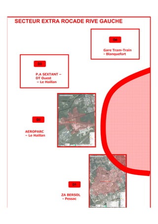 AEROPARC
– Le Haillan
ZA BERSOL
- Pessac
SECTEUR EXTRA ROCADE RIVE GAUCHE
D1
D2
D4
D3
P.A SEXTANT –
DT Ouest
– Le Haillan
Gare Tram-Train
- Blanquefort
 