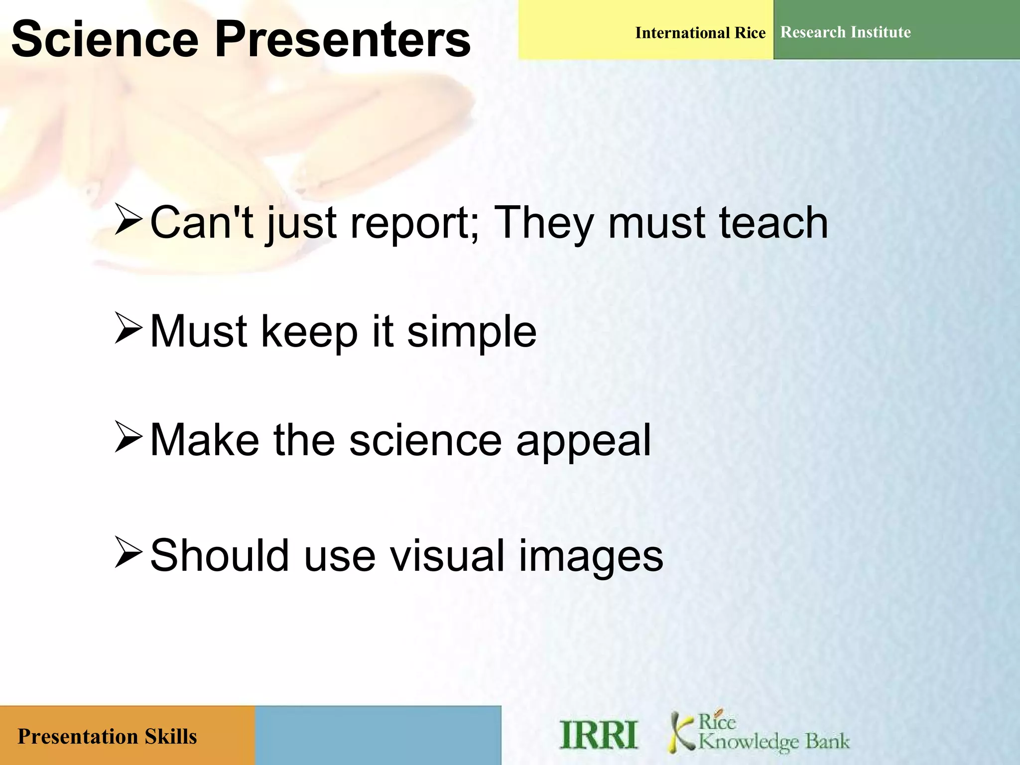 Science Presenters Can't just report; They must teach Must keep it simple  Make the science appeal Should use visual images 
