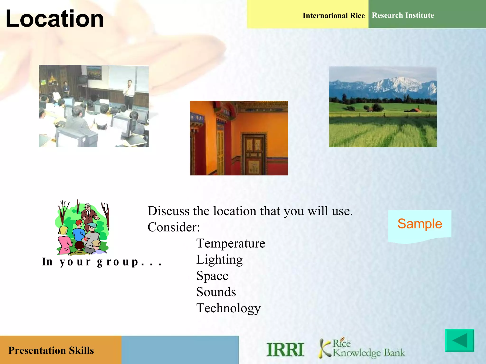 Location In your group. . . Discuss the location that you will use. Consider: Temperature Lighting Space Sounds Technology Sample 