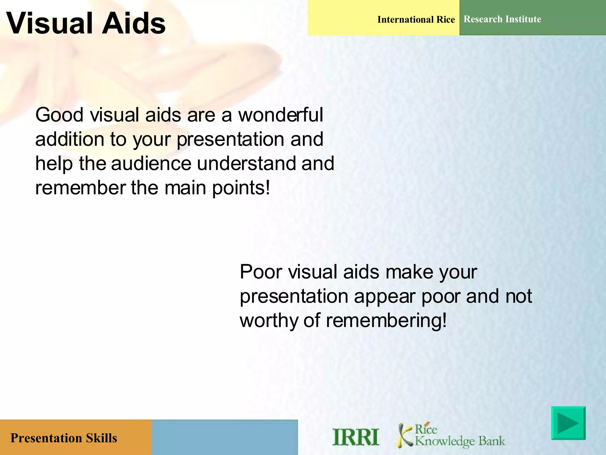 Visual Aids Good visual aids are a wonderful addition to your presentation and help the audience understand and remember the main points! Poor visual aids make your presentation appear poor and not worthy of remembering! 