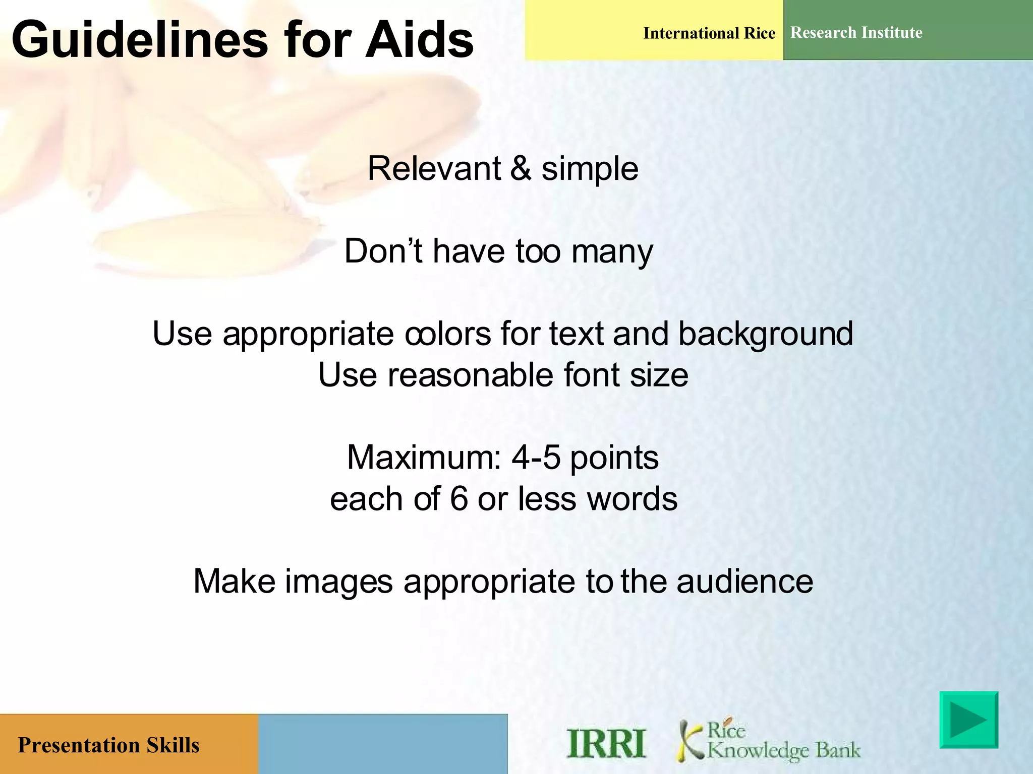 Guidelines for Aids Relevant & simple Don’t have too many  Use appropriate colors for text and background Use reasonable font size Maximum: 4-5 points each of 6 or less words Make images appropriate to the audience 