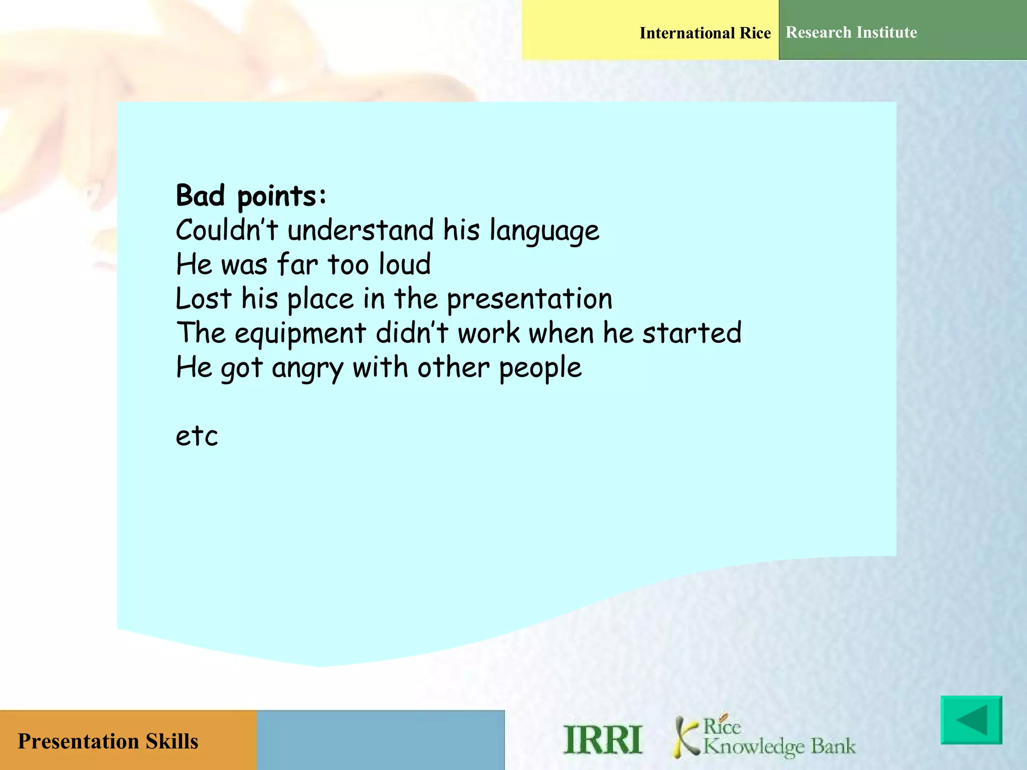 Bad points: Couldn’t understand his language He was far too loud Lost his place in the presentation The equipment didn’t work when he started He got angry with other people etc 