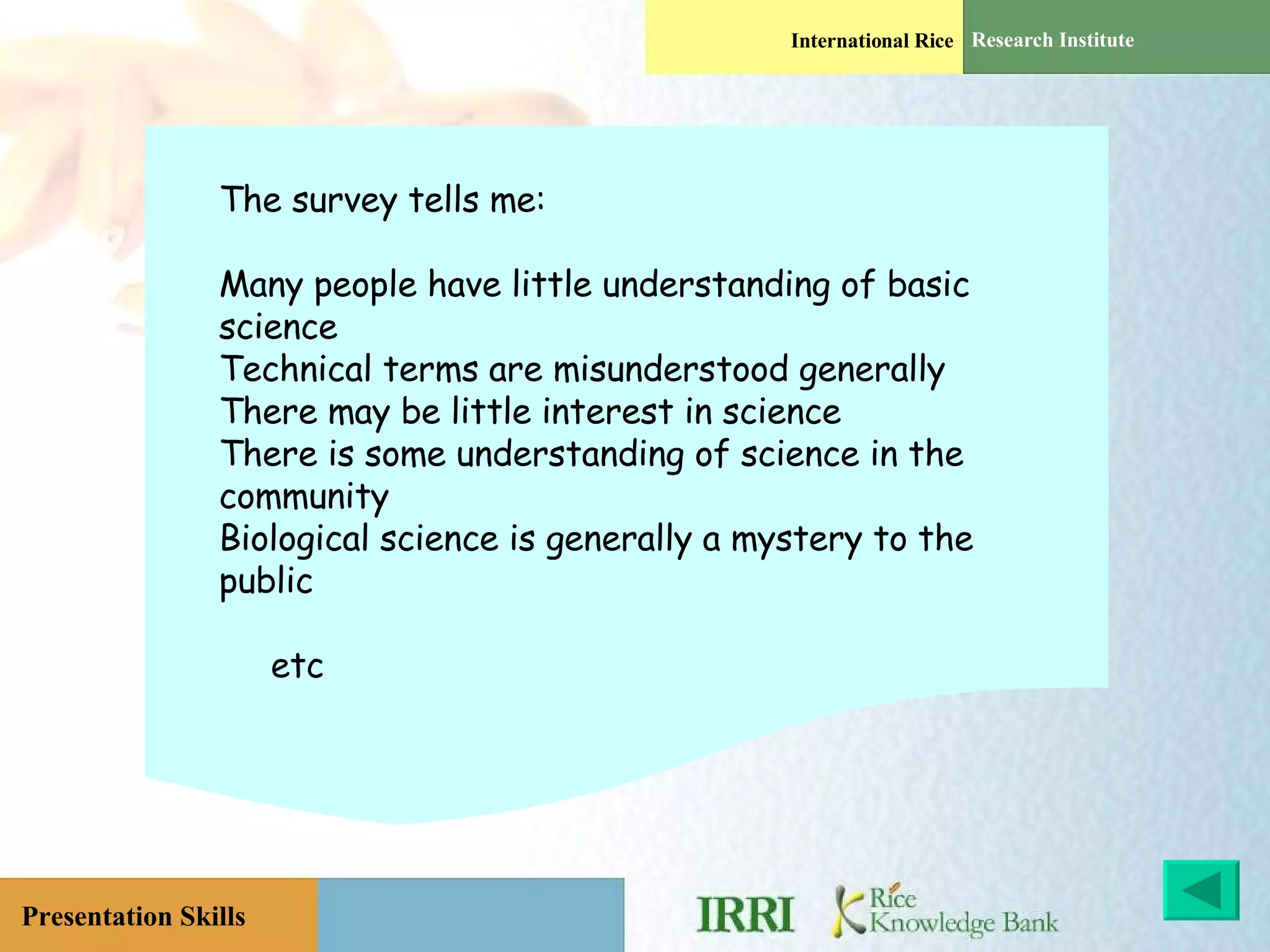 The survey tells me: Many people have little understanding of basic science Technical terms are misunderstood generally There may be little interest in science There is some understanding of science in the community Biological science is generally a mystery to the public etc 