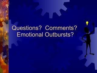 Questions?  Comments?  Emotional Outbursts? 