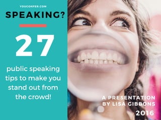 SPEAKING?
A PRESENTATION
BY LISA GIBBONS
27
YOUCONFER. COM
2016
public speaking
tips to make you
stand out from
the crowd!
 