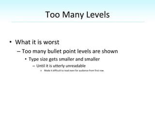 Too Many Levels
• What it is worst
– Too many bullet point levels are shown
• Type size gets smaller and smaller
– Until i...