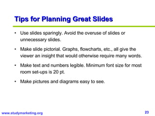 Tips for Planning Great Slides <ul><li>Use slides sparingly. Avoid the overuse of slides or unnecessary slides. </li></ul>...