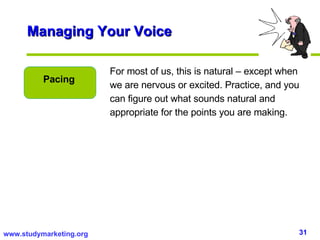 Managing Your Voice For most of us, this is natural – except when we are nervous or excited. Practice, and you can figure ...