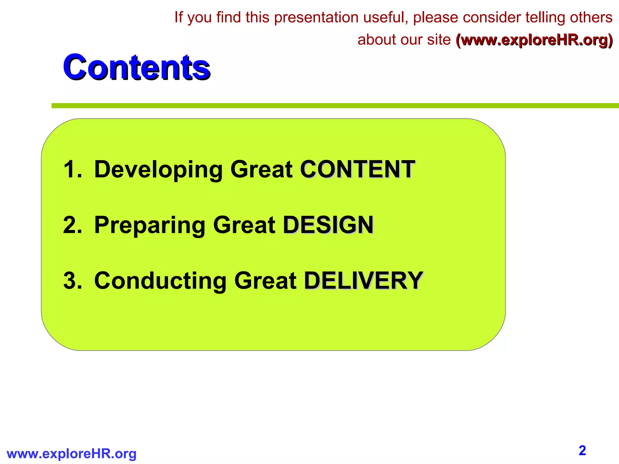 Developing Great  CONTENT Preparing Great  DESIGN Conducting Great  DELIVERY Contents If you find this presentation useful, please consider telling others about our site  (www.exploreHR.org) 