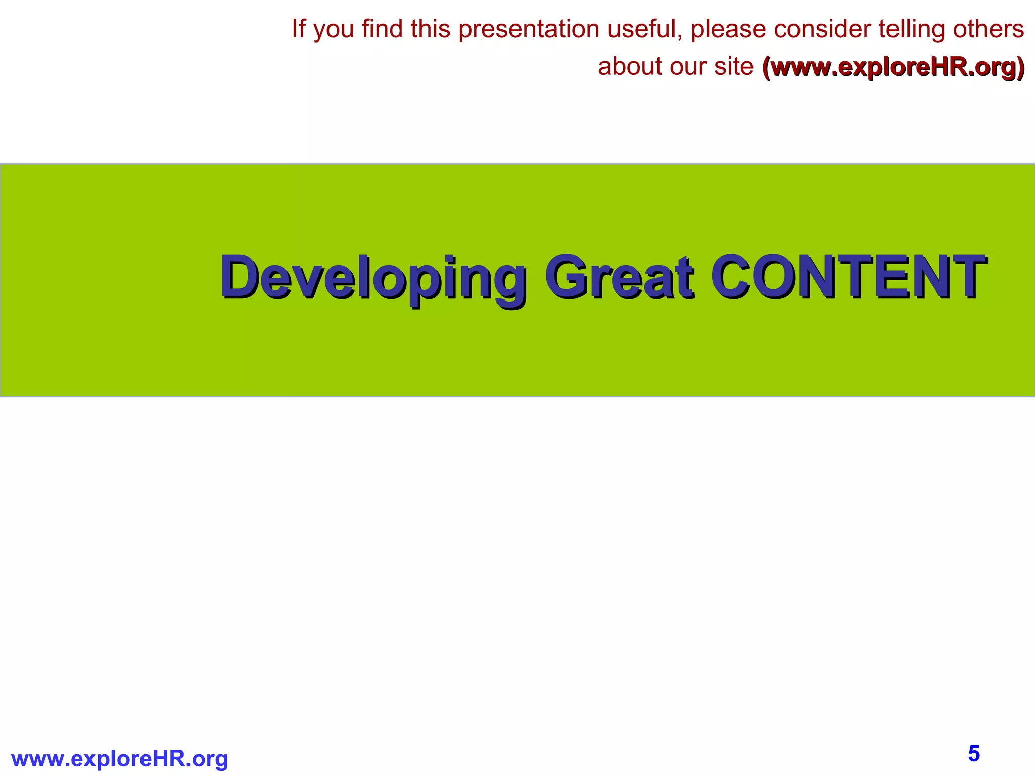 Developing Great CONTENT If you find this presentation useful, please consider telling others about our site  (www.exploreHR.org) 